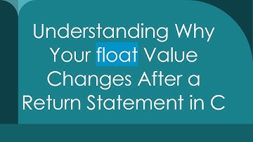 Understanding Why Your float Value Changes After a Return Statement in C