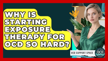 Why Is Starting Exposure Therapy For OCD So Hard? - OCD Support Space
