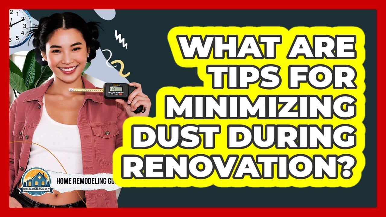 What Are Tips For Minimizing Dust During Renovation?