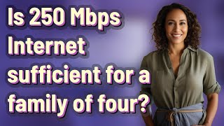 Is 250 Mbps Internet sufficient for a family of four?