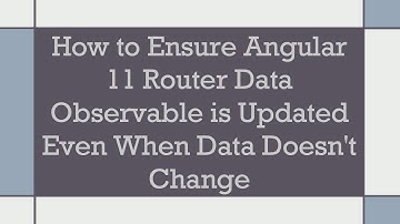 How to Ensure Angular 11 Router Data Observable is Updated Even When Data Doesn