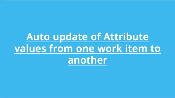 Auto update of Attribute values from one work item to another