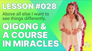 ACIM Lesson 28 with Qigong: Above all else I want to see things differently. A Course in Miracles.