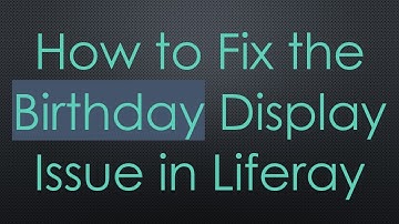 How to Fix the Birthday Display Issue in Liferay