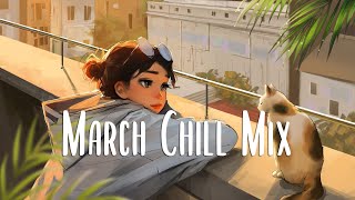March Chill Mix 🍃 Comfortable songs that makes you feel positive ~ morning songs