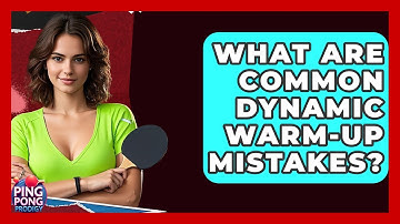 What Are Common Dynamic Warm-up Mistakes? - Ping Pong Prodigy