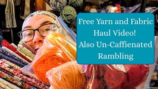 Free Yarn and Fabric Haul Also Un-Caffienated Rambling
