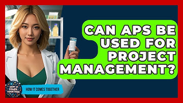 Can APS Be Used For Project Management? - How It Comes Together