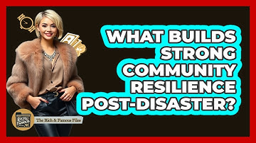 What Builds Strong Community Resilience Post-disaster? - The Rich And Famous Files