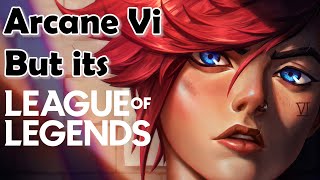 Arcane Vi but its just League