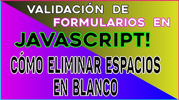 VALIDACIÓN DE FORMULARIOS EN JAVASCRIPT! Cómo ELIMINAR/REMOVER ESPACIOS EN BLANCO usando Javascript!