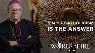 Simply Catholicism is the Answer