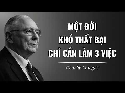 Một Đời Khó Thất Bại, Chỉ Cần Làm 3 Việc | Charlie Munger