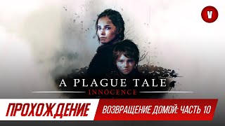 A PLAGUE TALE: INNOCENCE | Часть 10 | Возвращение домой