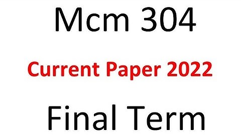 Mcm304 Finalterm Current Paper Spring 2022 / Mcm304 Current paper 2022