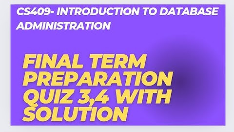 CS409- Introduction to database Administration||Quiz 3||Quiz 4|| Final term preparation
