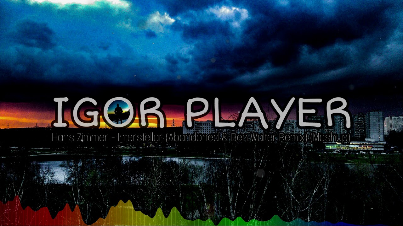 Hans Zimmer - Interstellar (Abandoned & Ben Walter Remix) (Mashup)
