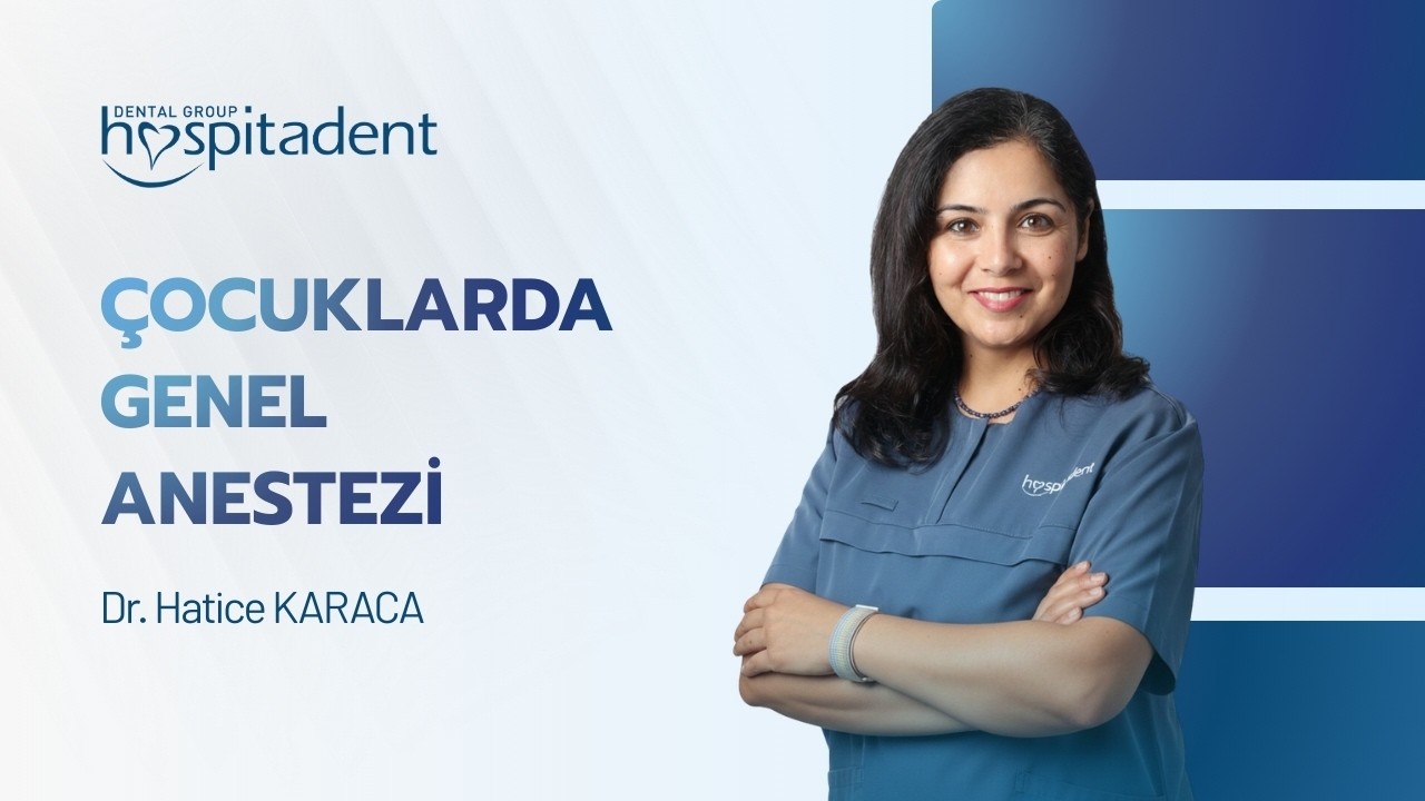 Çocuklarda genel anestezi hakkında merak edilenleri Hospitadent  hekimimiz Hatice Karaca anlatıyor.