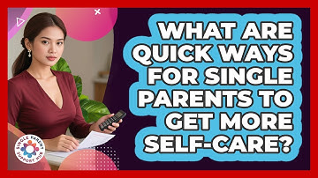 What Are Quick Ways For Single Parents To Get More Self-care? - Single Parent Support Hub