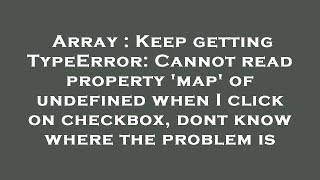 Array : Keep getting TypeError: Cannot read property 'map' of undefined when I click on checkbox, do