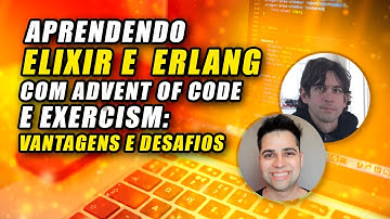 Elixir e Erlang com Advent of Code e Exercism. (feat Adolfo Neto)