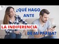 Qué hago ante la indiferencia de mi pareja