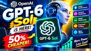 **GPT-6 Sol Is HERE — 50% Cheaper & Seriously Powerful! 🤯🔥**