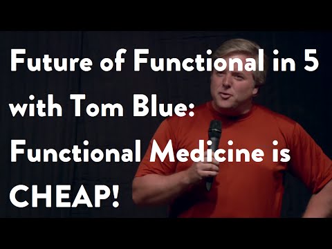 Future of Functional in 5 with Tom Blue: Functional Medicine is CHEAP!