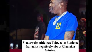 Shattawale slams Television Stations that talks negatively about Ghanaian Artistes.