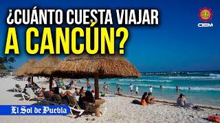 Esto cuesta viajar a Cancún desde Puebla capital