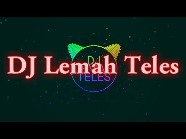 DJ lemah teles full bass remix slow viral tiktok class=