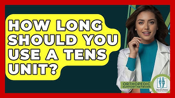 How Long Should You Use A TENS Unit? - Orthopedic Support Network