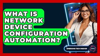 What Is Network Device Configuration Automation? - Emerging Tech Insider