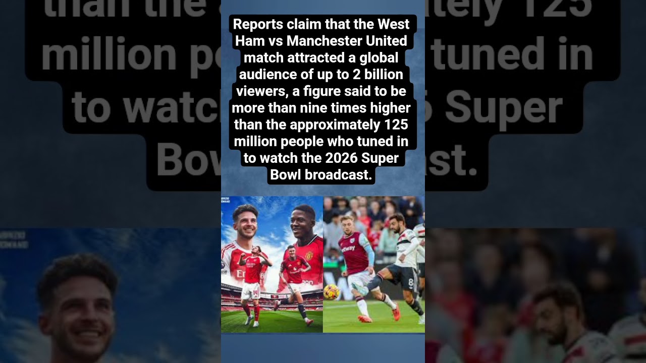 West Ham vs Man United Reportedly Draws Massive Global Audience 🌍🔥