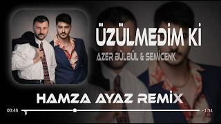Azer Bülbül & Semicenk - Üzülmedim Ki (Hamza Ayaz Remix) Resimi