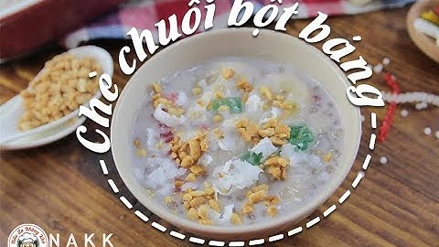 Cách nấu CHÈ CHUỐI BỘT BÁNG thơm ngon, béo ngậy đến giọt cuối cùng