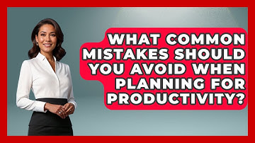 What Common Mistakes Should You Avoid When Planning for Productivity? | The Time Management Pro