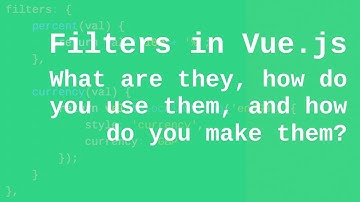 Filters in Vue.js: What are they, how do you use them, and how do you make them?