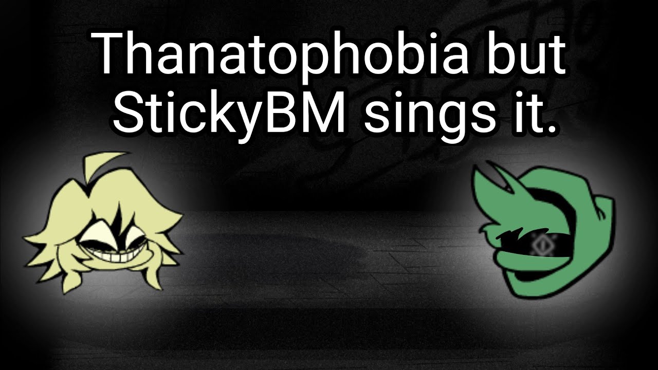 Thanatophobia but StickyBM sings it.