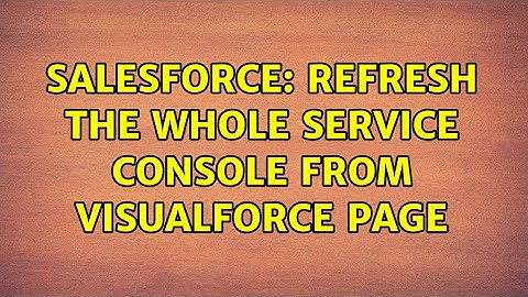 Salesforce: Refresh the whole service console from visualforce page
