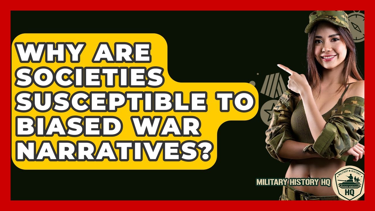 Why Are Societies Susceptible To Biased War Narratives? - Military History HQ