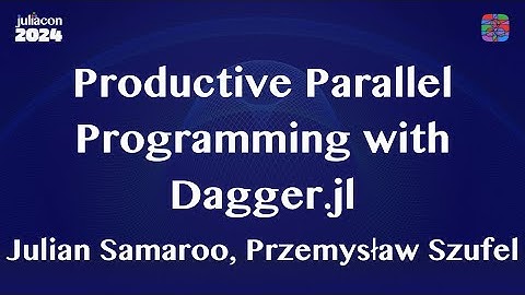 Productive Parallel Programming with Dagger.jl | Samaroo, Szufel | JuliaCon 2024 Workshop