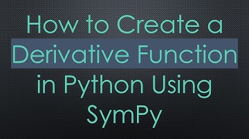 How to Create a Derivative Function in Python Using SymPy