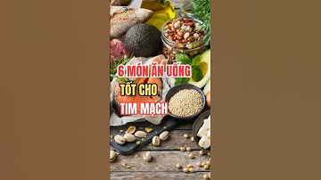 6 Món ăn uống tốt cho tim mạch
