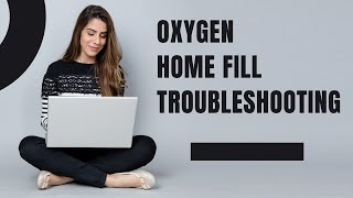 3-Oxygen Home Fill Troubleshooting