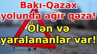 Bakı-Qazax yolunda ağır qəza - Ölən və xəsarət alanlar var! Xeberler, Əsas xəbərlər, Xeberler,bugun