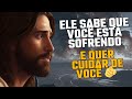 Deus Sabe Que Você Está Sofrendo. Ele quer Cuidar de Você 🫵