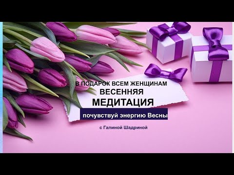 ВЕСЕННЯЯ МЕДИТАЦИЯ - ЭНЕРГИЯ ВЕСНЫ, РОСТА, ПРОЦВЕТАНИЯ!                                   Г.Шадрина