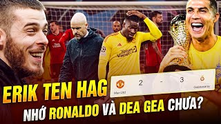 OLD TRAFFORD MANG NỖI NHỚ RONALDO VÀ DE GEA | ERIK TEN HAG CÓ HỐI HẬN VỚI QUYẾT ĐỊNH CỦA MÌNH