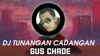 DJ TUNANGAN CADANGAN - GUS CHADE